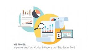 Microsoft 70-466: Implementing Data Models & Reports with SQL Server 2012